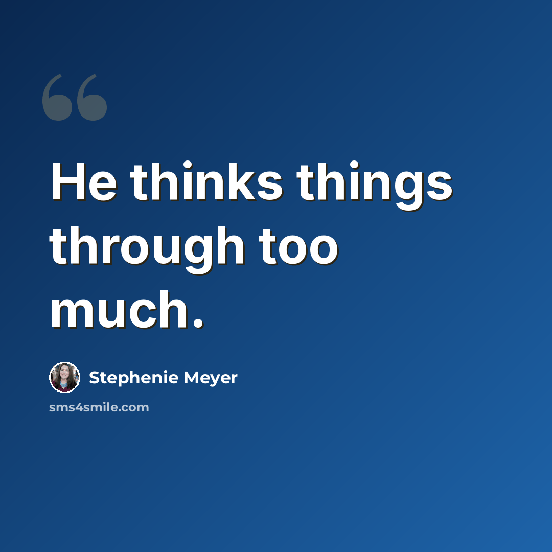“He thinks things through too much.” quote by Stephenie Meyer
