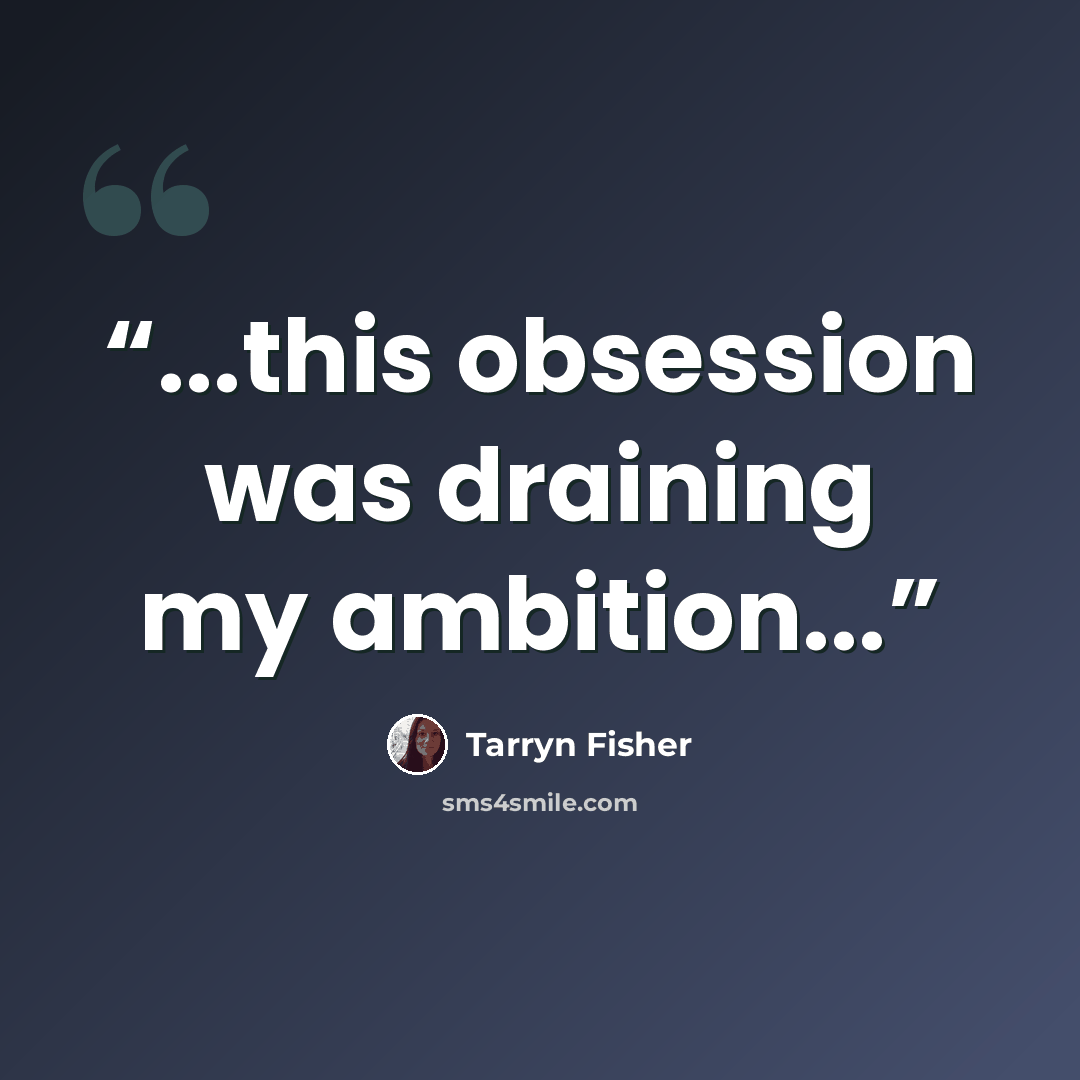 “...this obsession was draining my ambition...” quote by Tarryn Fisher