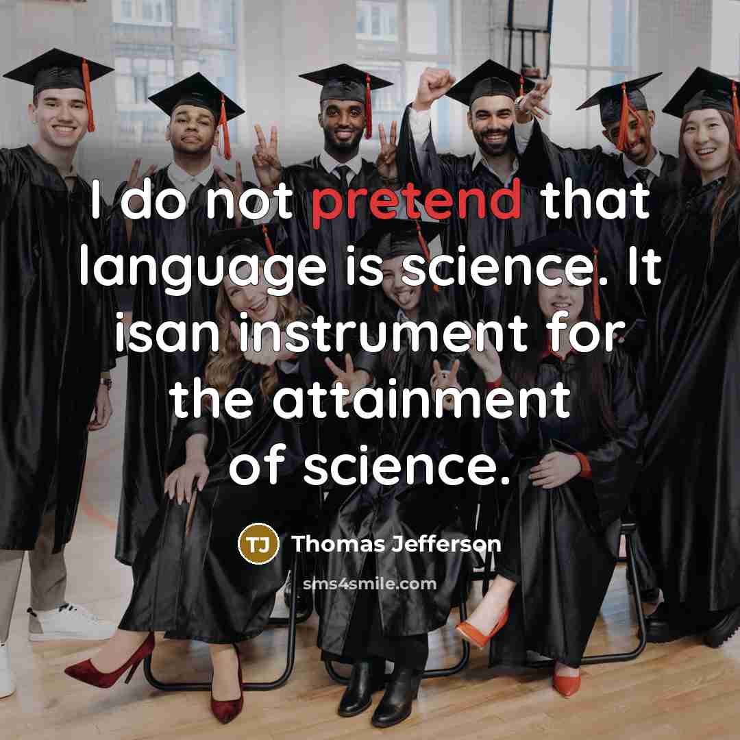 “I do not pretend that language is science. It isan instrument for the attainment of science.” quote by Thomas Jefferson