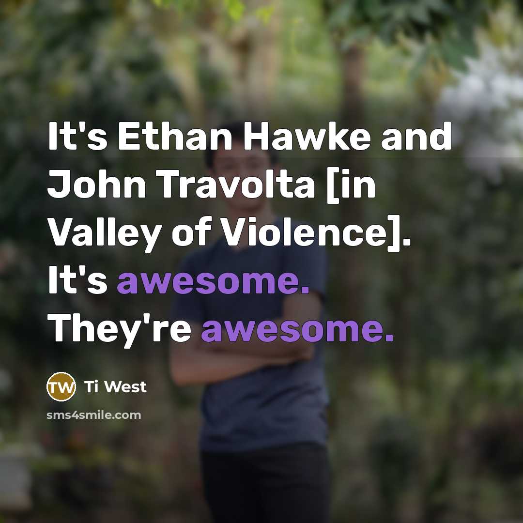“It's Ethan Hawke and John Travolta [in Valley of Violence]. It's awesome. They're awesome.” quote by Ti West