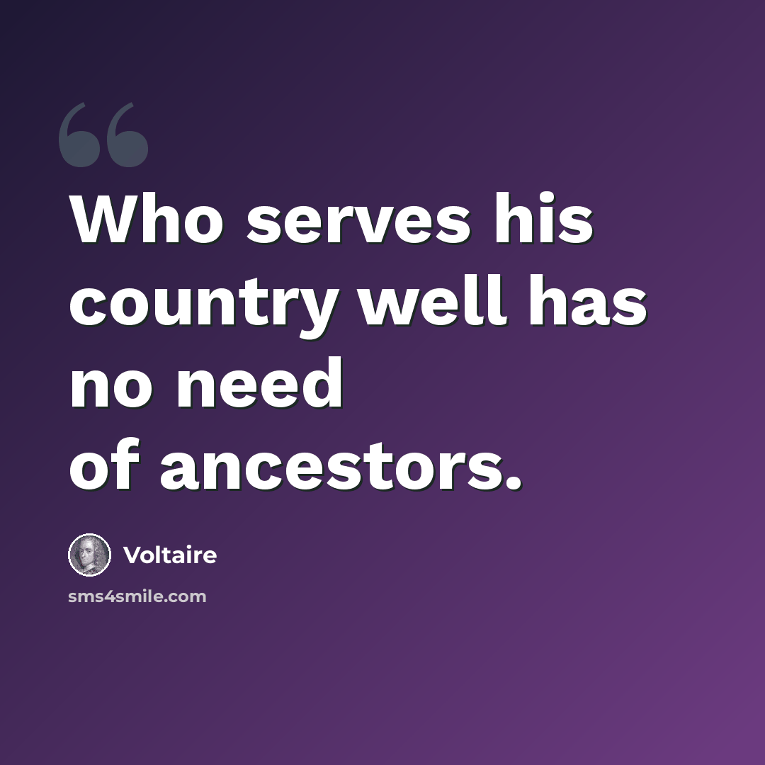 “Who serves his country well has no need of ancestors.” quote by Voltaire