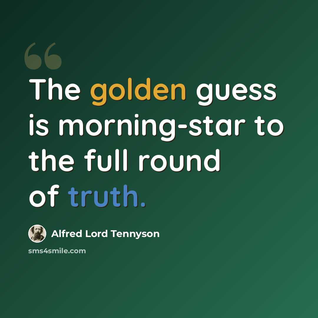 “The golden guess is morning-star to the full round of truth.” quote by Alfred Lord Tennyson