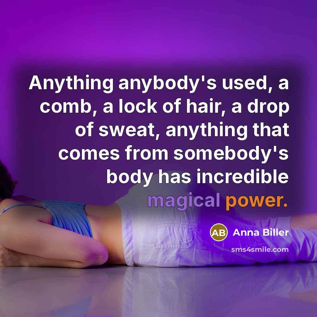 “Anything anybody's used, a comb, a lock of hair, a drop of sweat, anything that comes from somebody's body has incredible magical power.” quote by Anna Biller