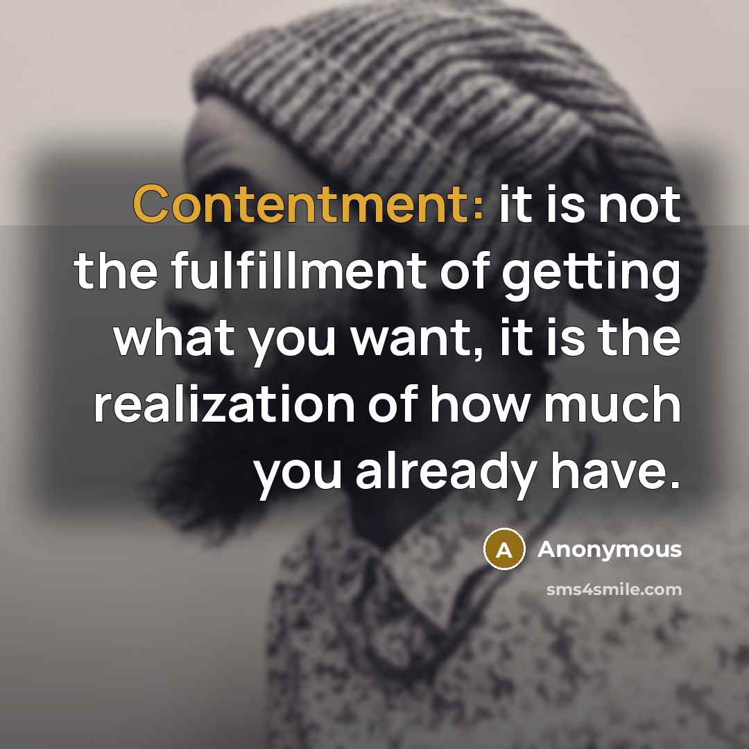 “Contentment: it is not the fulfillment of getting what you want, it is the realization of how much you already have.” quote by Anonymous