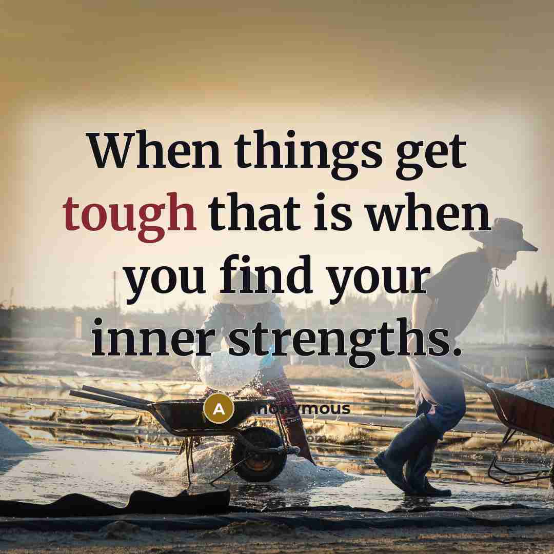 “When things get tough that is when you find your inner strengths.” quote by Anonymous