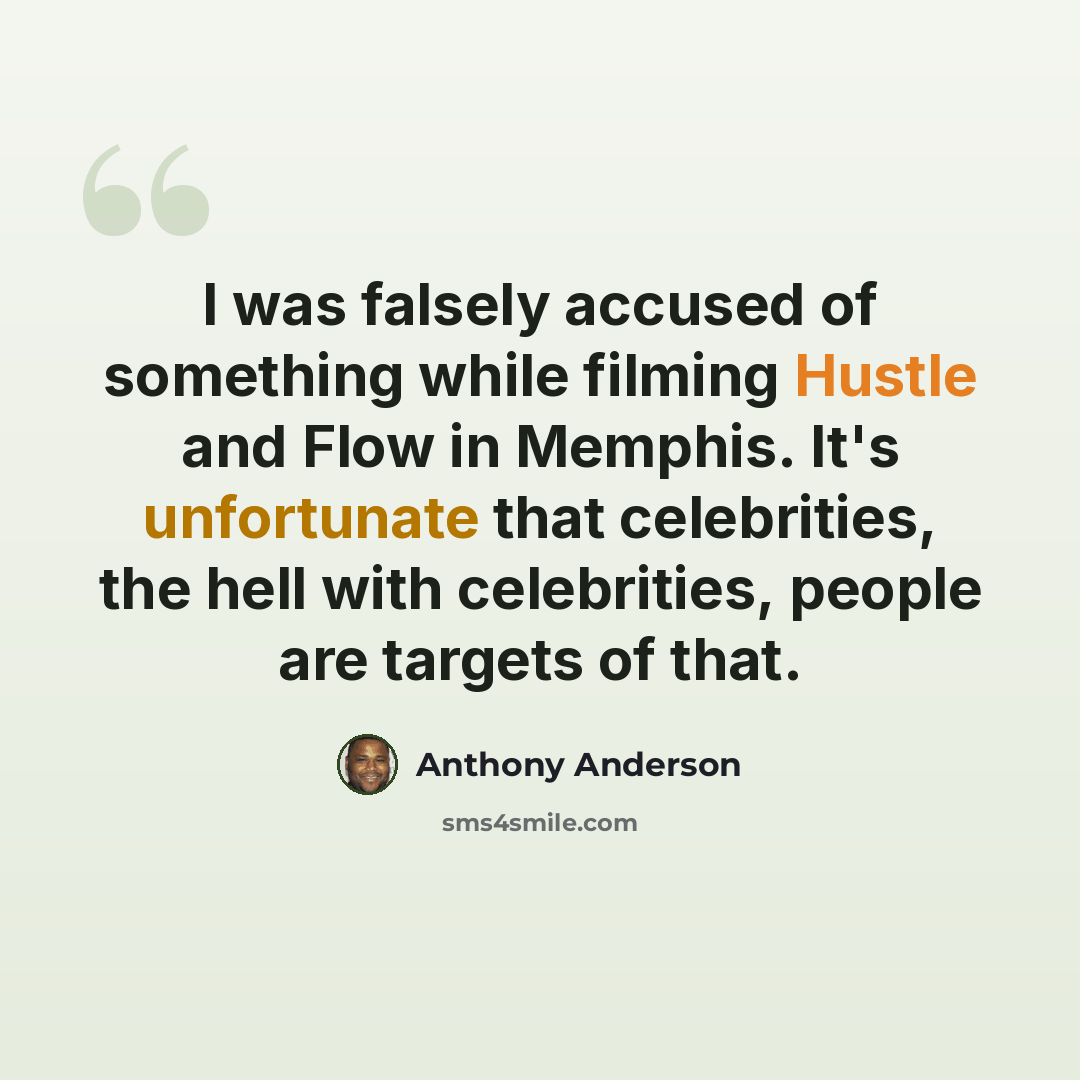 “I was falsely accused of something while filming Hustle and Flow in Memphis. It's unfortunate that celebrities, the hell with celebrities, people are targets of that.” quote by Anthony Anderson