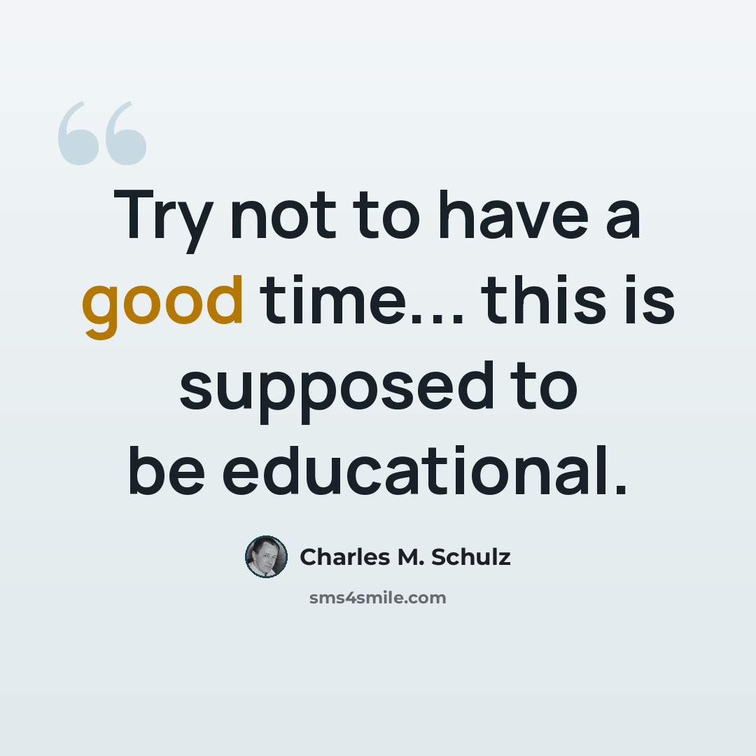 “Try not to have a good time... this is supposed to be educational.” quote by Charles M. Schulz