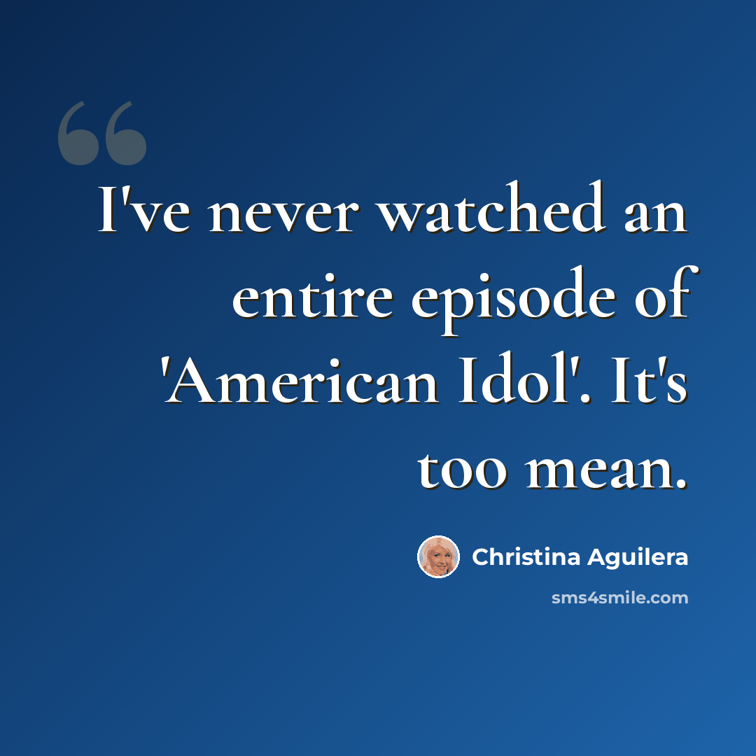 “I've never watched an entire episode of 'American Idol'. It's too mean.” quote by Christina Aguilera