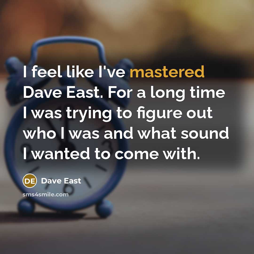 “I feel like I've mastered Dave East. For a long time I was trying to figure out who I was and what sound I wanted to come with.” quote by Dave East