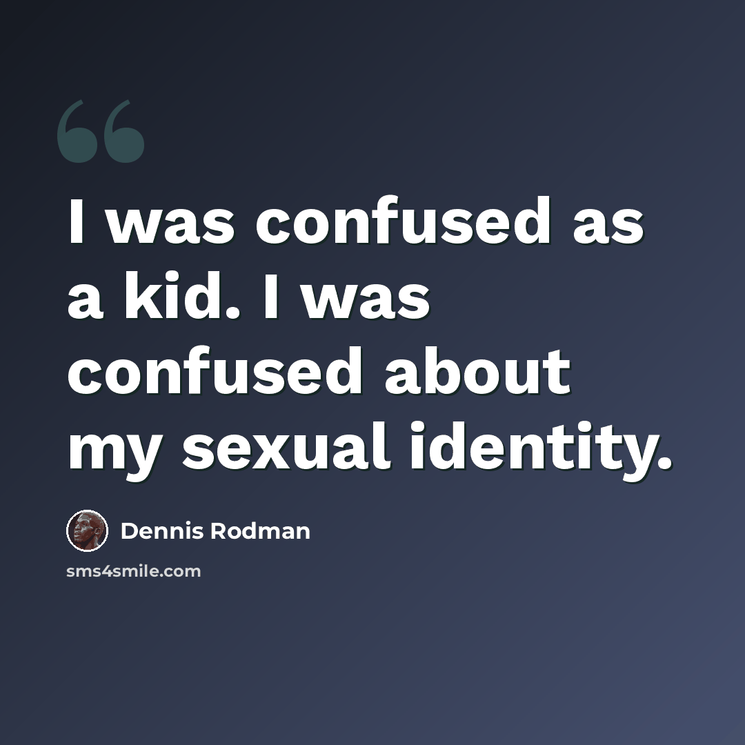 “I was confused as a kid. I was confused about my sexual identity.” quote by Dennis Rodman