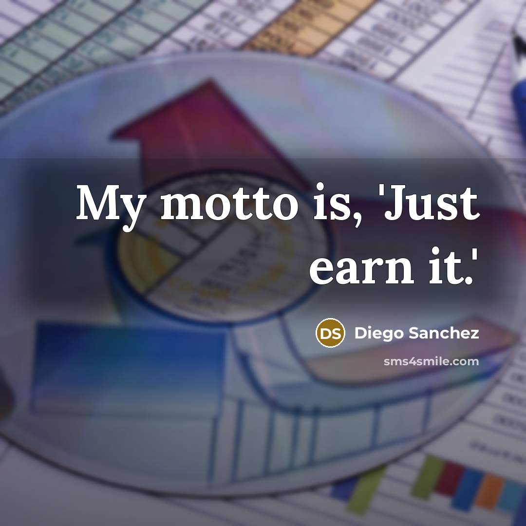 “My motto is, 'Just earn it.'” quote by Diego Sanchez