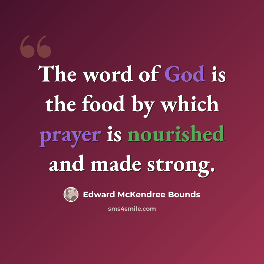 “The word of God is the food by which prayer is nourished and made strong.” quote by Edward McKendree Bounds