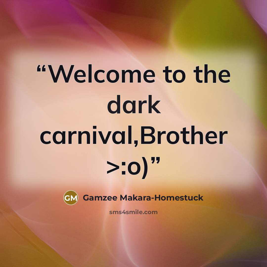 “Welcome to the dark carnival,Brother >:o)” quote by Gamzee Makara-Homestuck