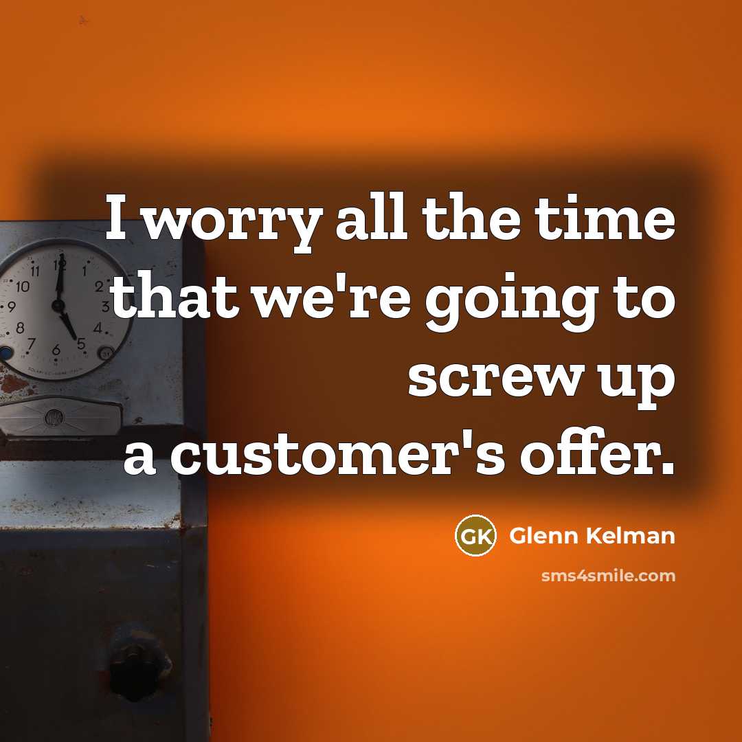 “I worry all the time that we're going to screw up a customer's offer.” quote by Glenn Kelman
