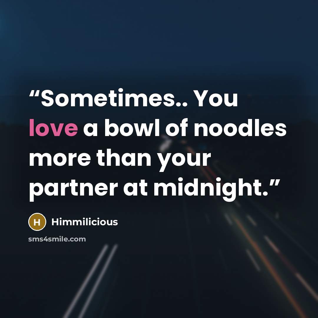 “Sometimes.. You love a bowl of noodles more than your partner at midnight.” quote by Himmilicious