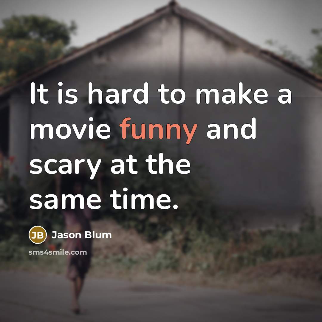 “It is hard to make a movie funny and scary at the same time.” quote by Jason Blum