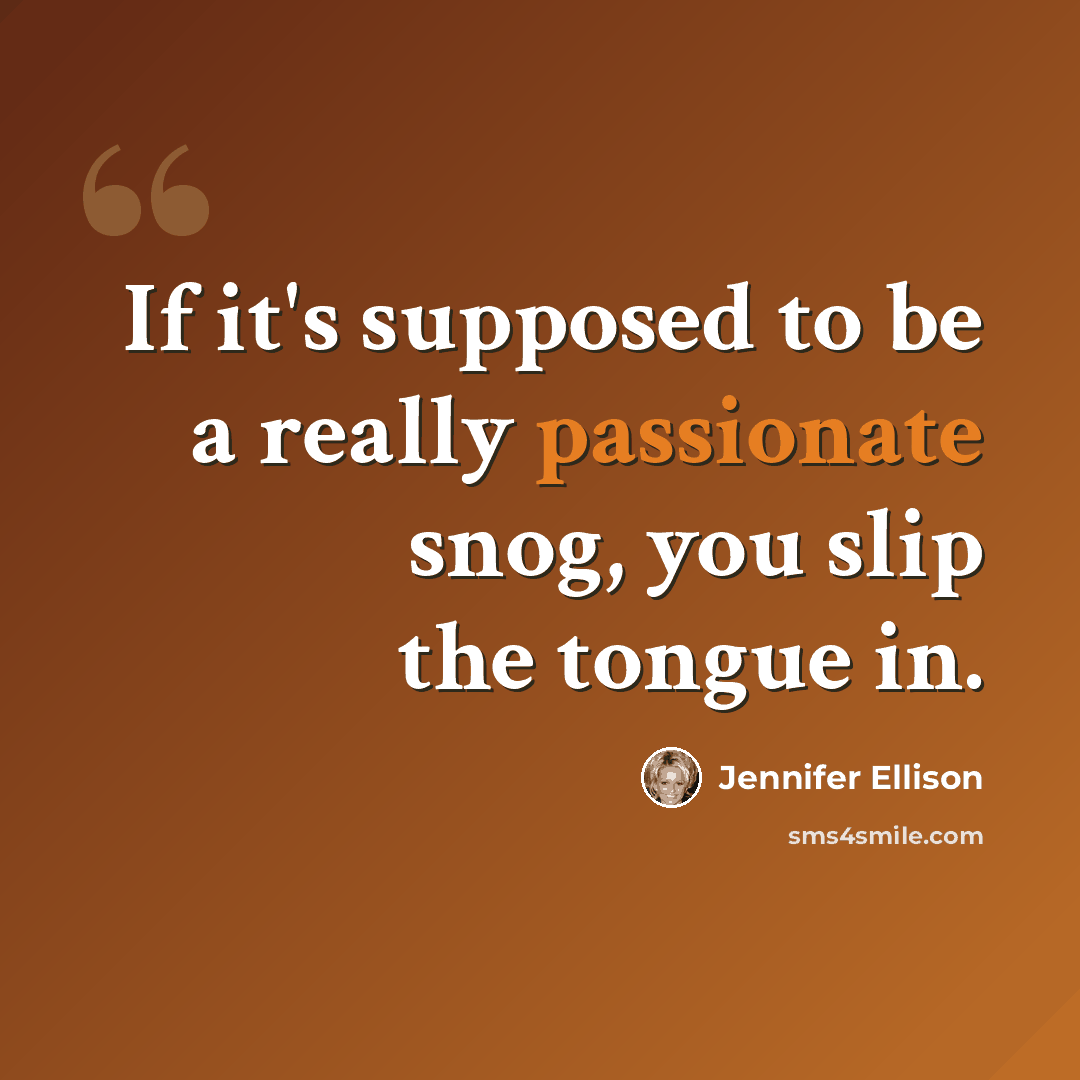 “If it's supposed to be a really passionate snog, you slip the tongue in.” quote by Jennifer Ellison