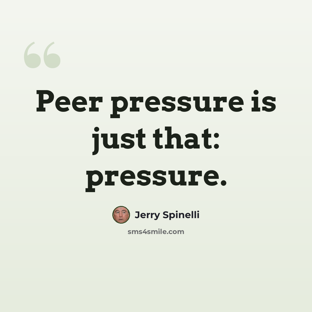 “Peer pressure is just that: pressure.” quote by Jerry Spinelli