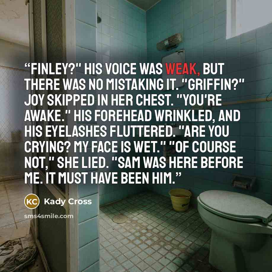 “Finley?" His voice was weak, but there was no mistaking it. "Griffin?" Joy skipped in her chest. "You're awake." His forehead wrinkled, and his eyelashes fluttered. "Are you crying? My face is wet." "Of course not," she lied. "Sam was here before me. It must have been him.” quote by Kady Cross