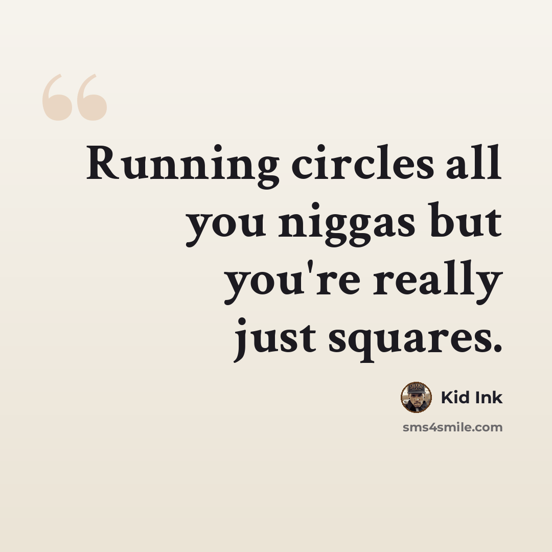 “Running circles all you niggas but you're really just squares.” quote by Kid Ink