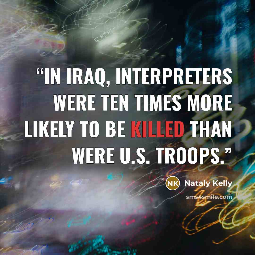 “In Iraq, interpreters were ten times more likely to be killed than were U.S. troops.” quote by Nataly Kelly