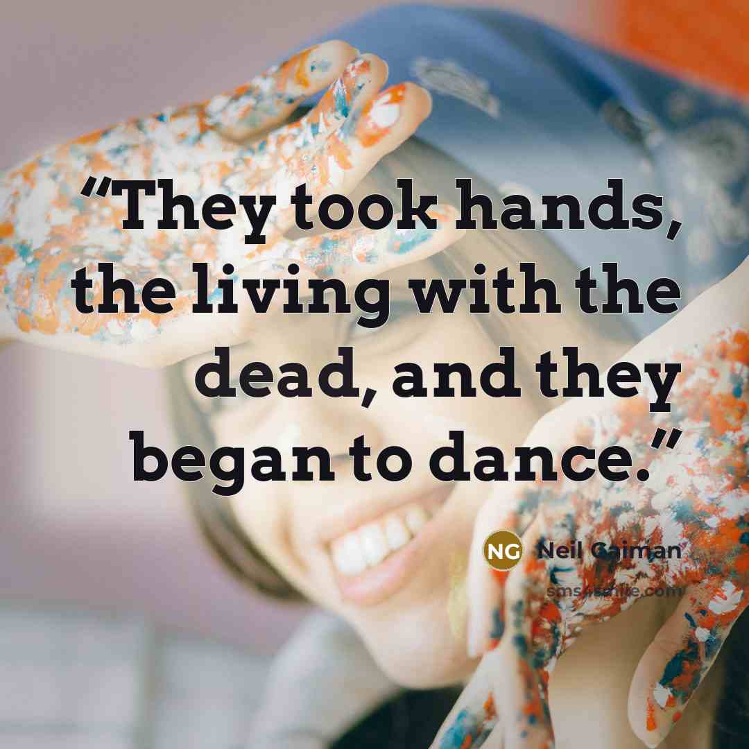 “They took hands, the living with the dead, and they began to dance.” quote by Neil Gaiman
