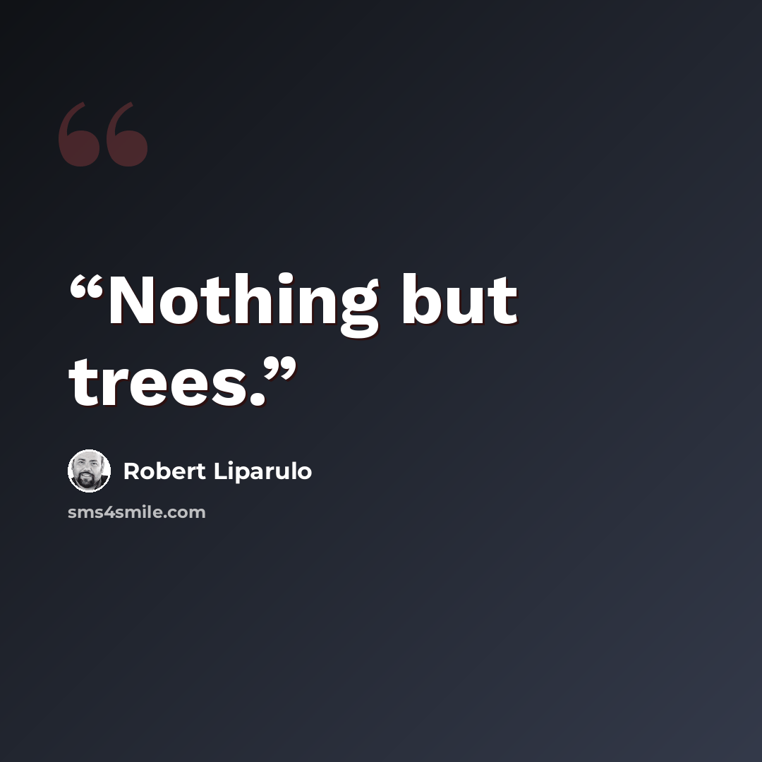 “Nothing but trees.” quote by Robert Liparulo