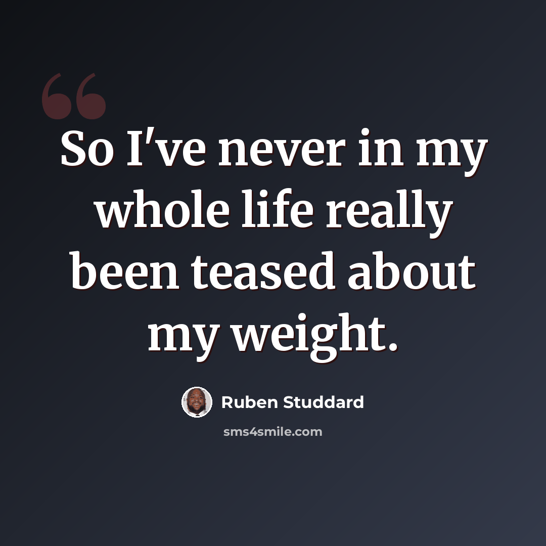 “So I've never in my whole life really been teased about my weight.” quote by Ruben Studdard