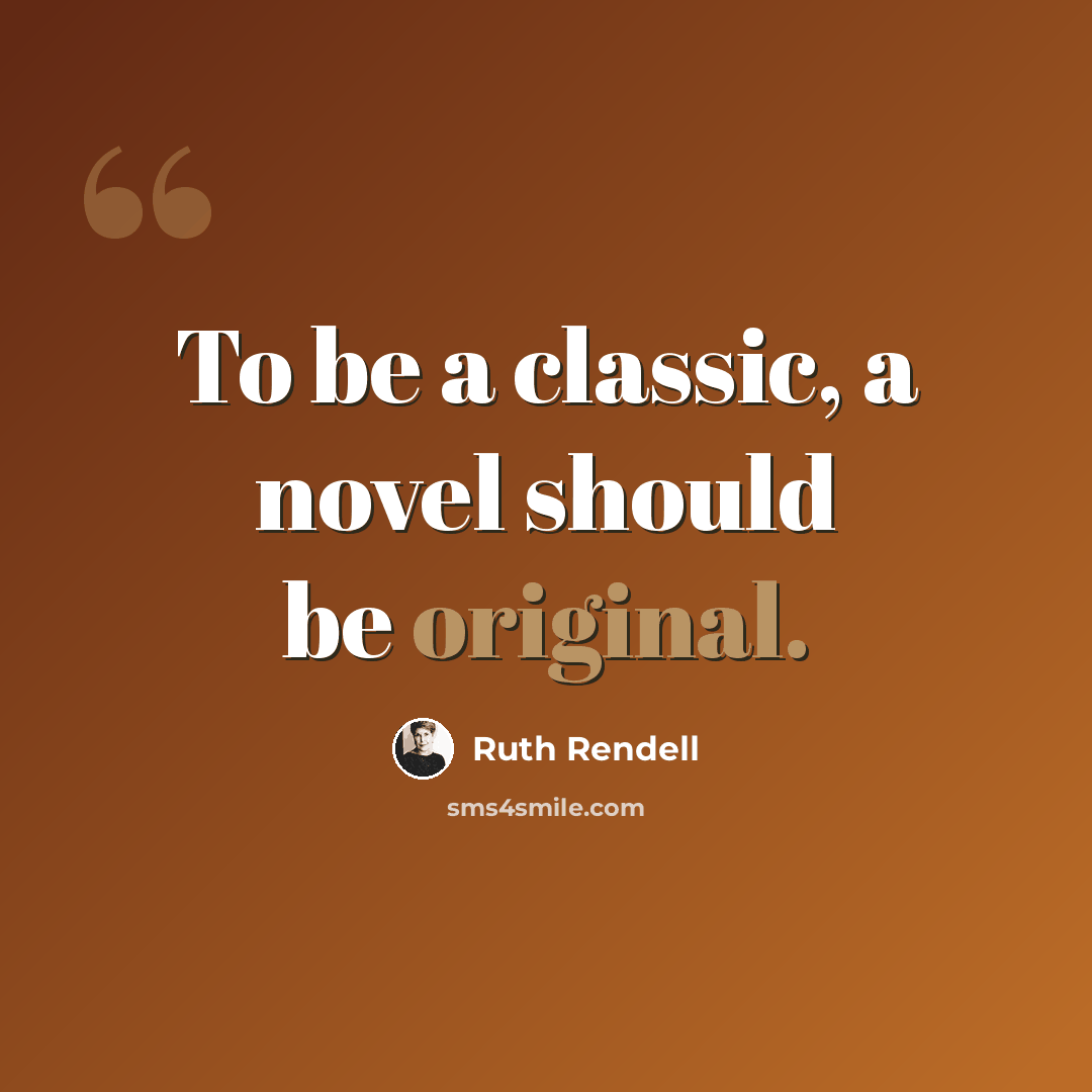 “To be a classic, a novel should be original.” quote by Ruth Rendell