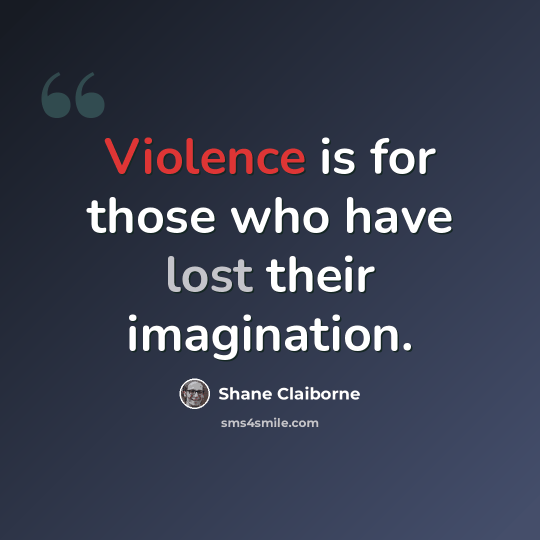 “Violence is for those who have lost their imagination.” quote by Shane Claiborne
