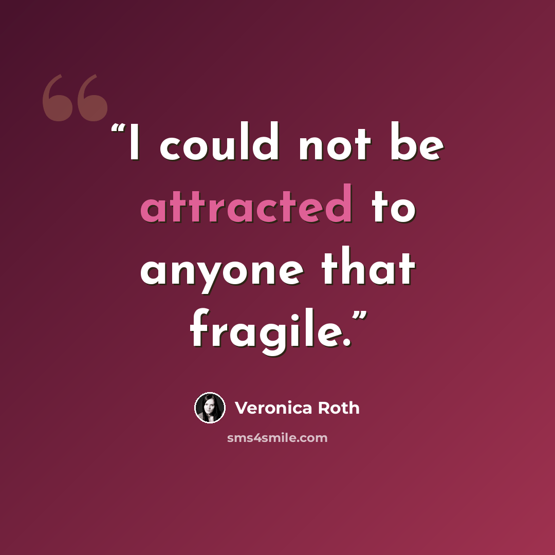 “I could not be attracted to anyone that fragile.” quote by Veronica Roth