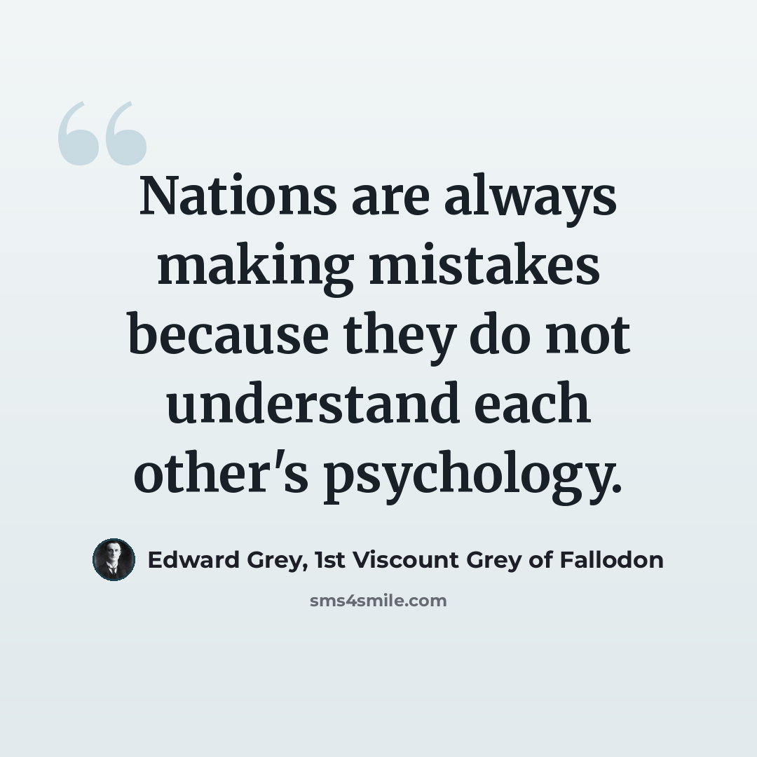 “Nations are always making mistakes because they do not understand each other's psychology.” quote by Edward Grey, 1st Viscount Grey of Fallodon