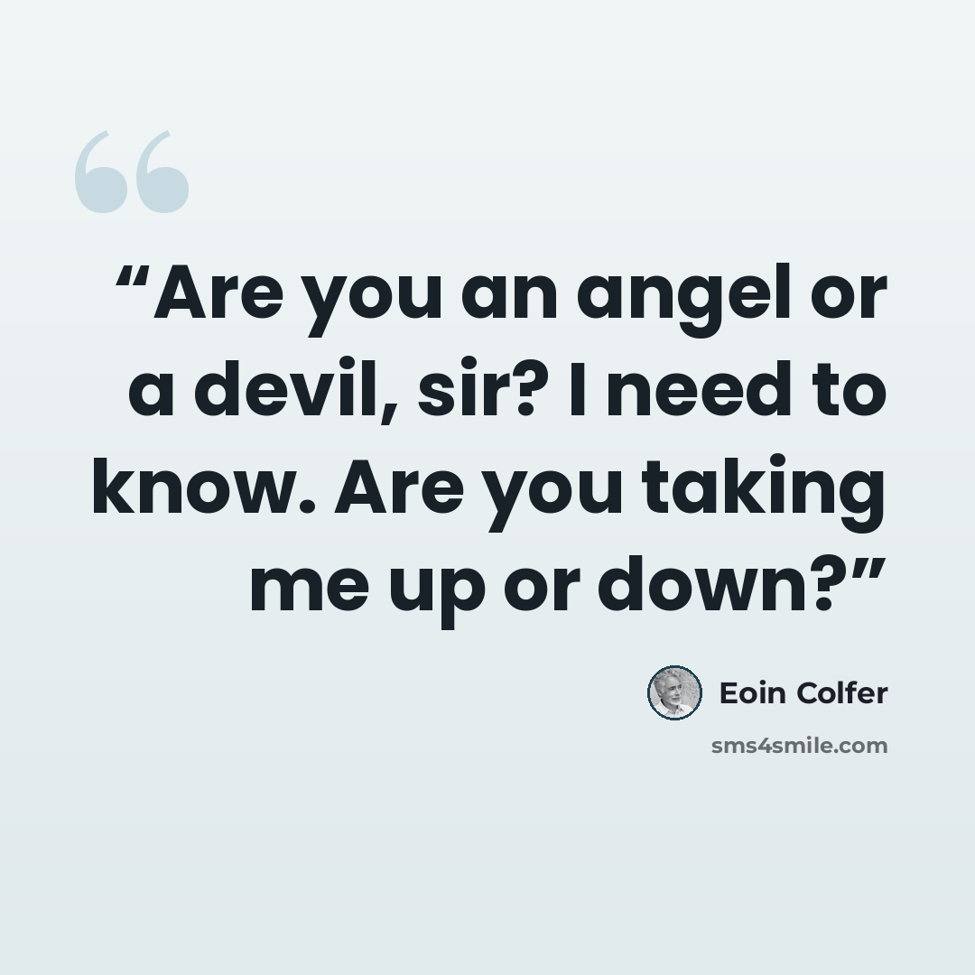 “Are you an angel or a devil, sir? I need to know. Are you taking me up or down?” quote by Eoin Colfer