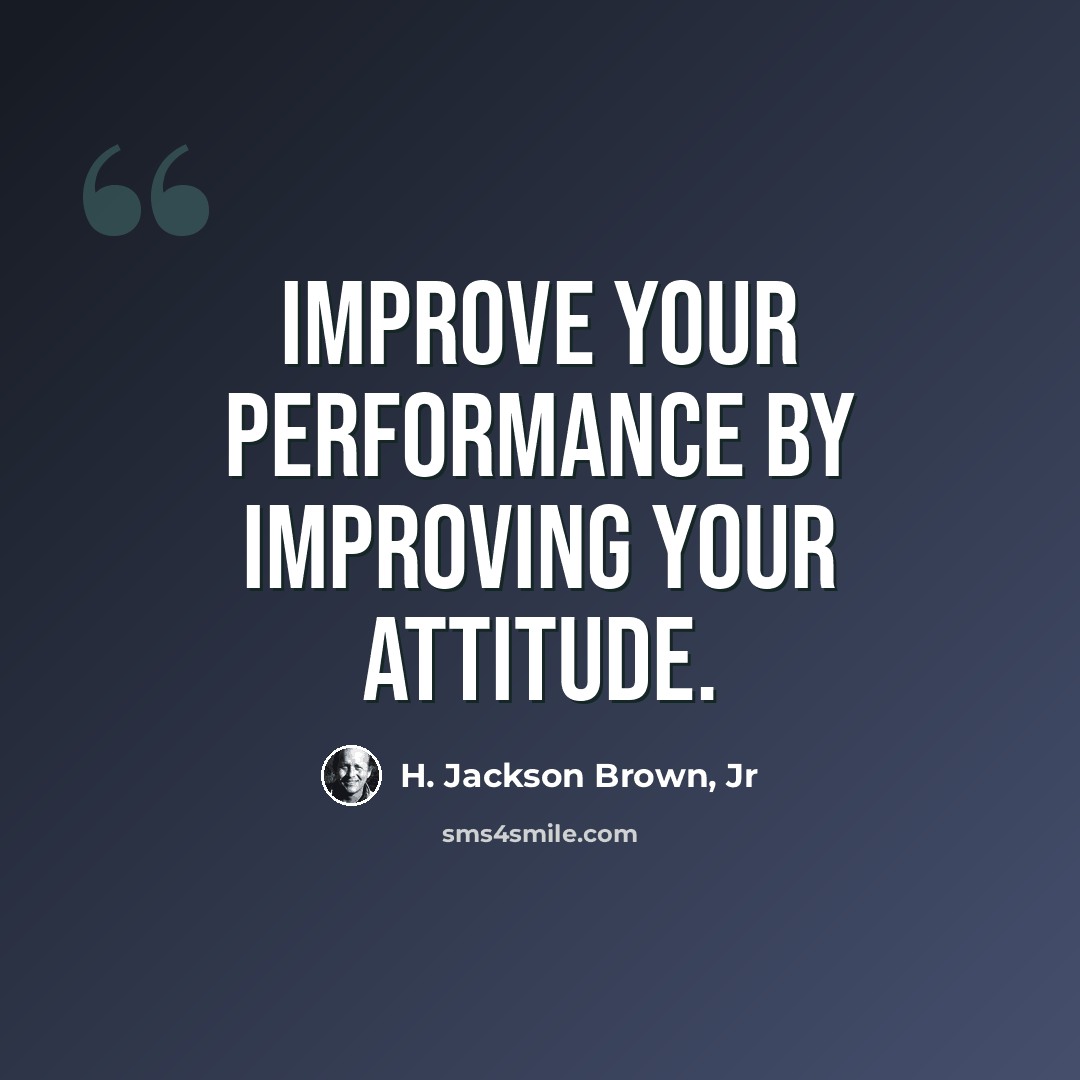“Improve your performance by improving your attitude.” quote by H. Jackson Brown, Jr