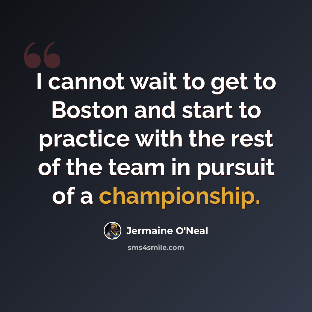 “I cannot wait to get to Boston and start to practice with the rest of the team in pursuit of a championship.” quote by Jermaine O'Neal