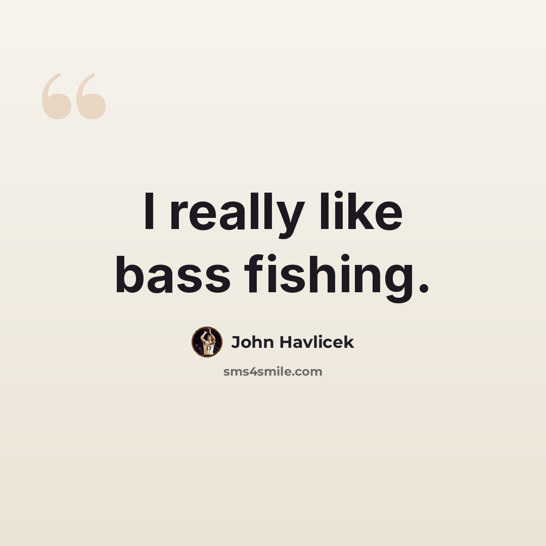 “I really like bass fishing.” quote by John Havlicek
