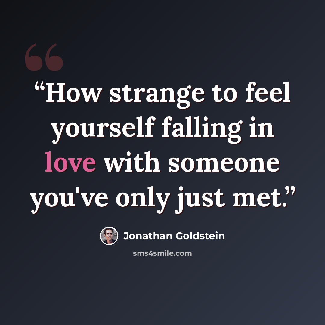 “How strange to feel yourself falling in love with someone you've only just met.” quote by Jonathan Goldstein