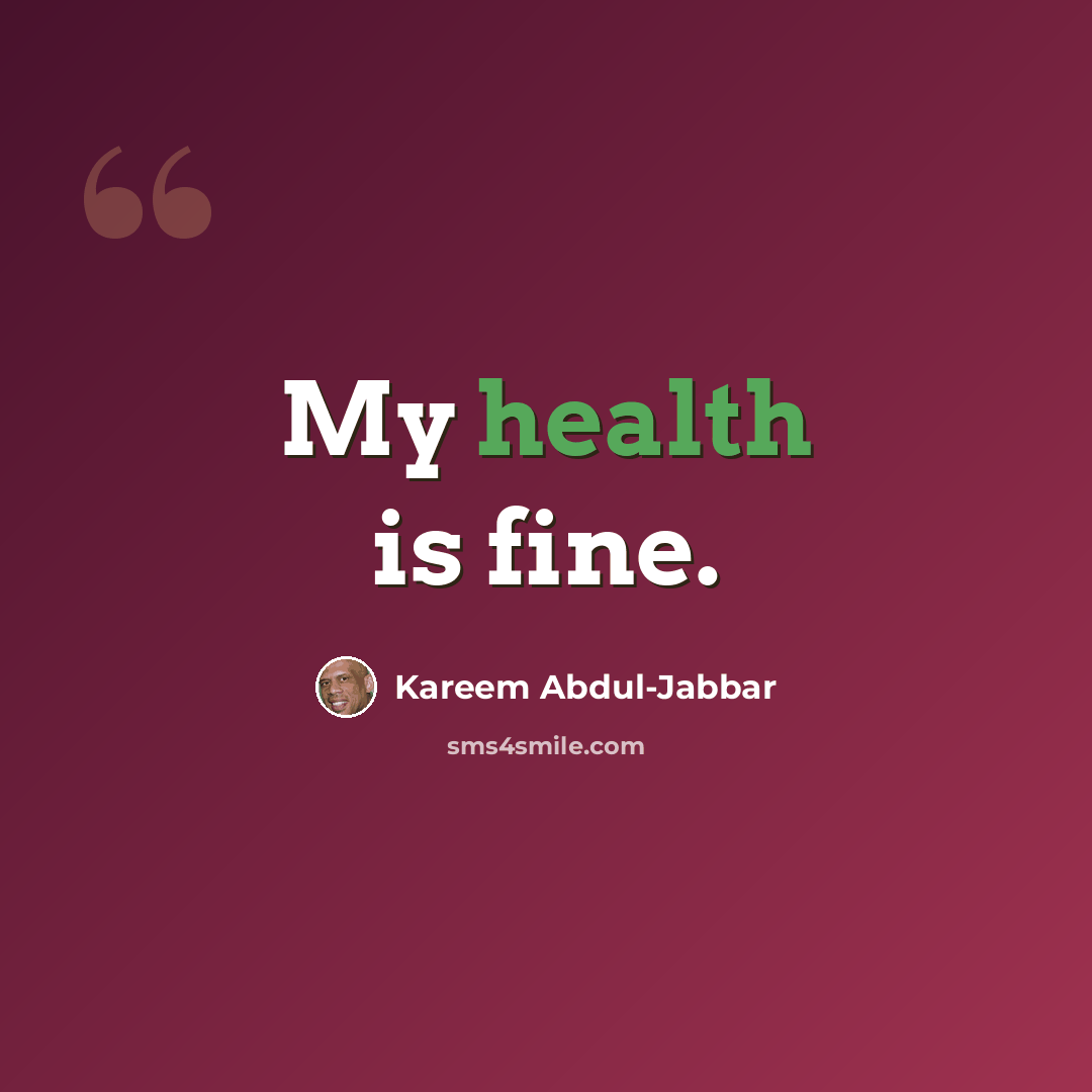 “My health is fine.” quote by Kareem Abdul-Jabbar