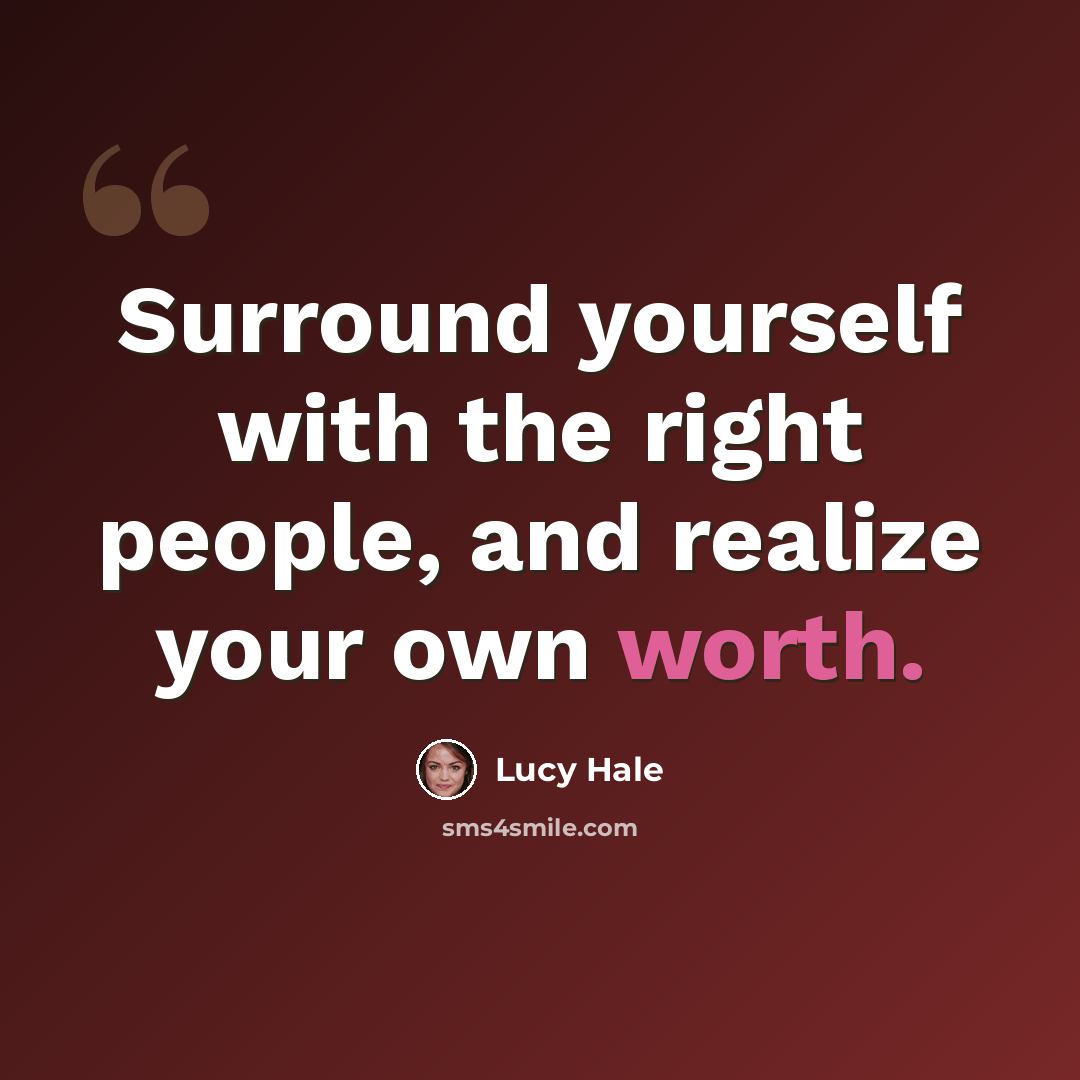 “Surround yourself with the right people, and realize your own worth.” quote by Lucy Hale