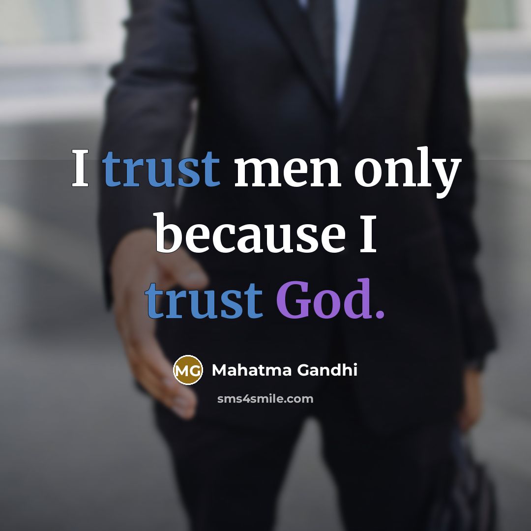 “I trust men only because I trust God.” quote by Mahatma Gandhi