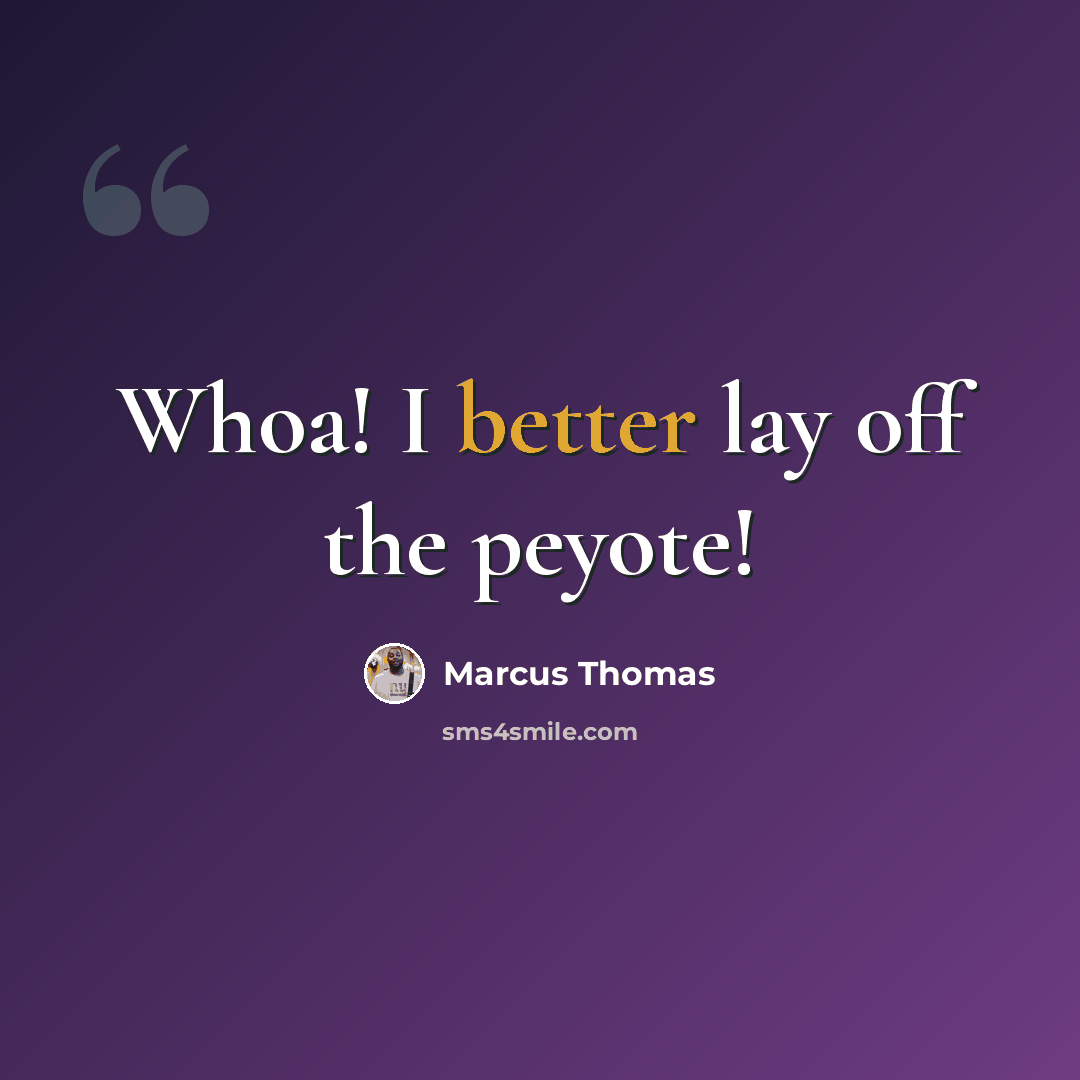 “Whoa! I better lay off the peyote!” quote by Marcus Thomas
