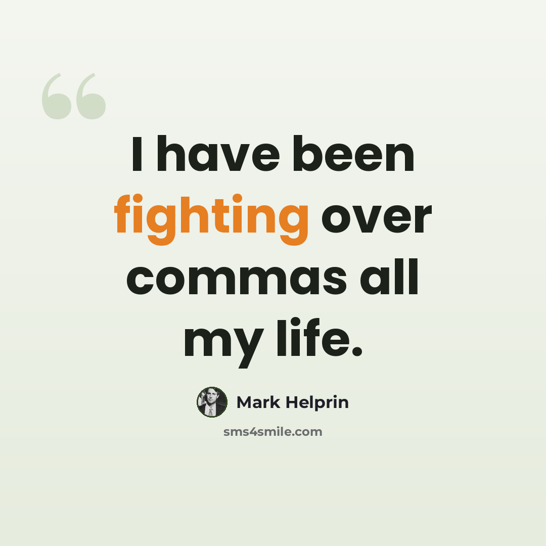 “I have been fighting over commas all my life.” quote by Mark Helprin