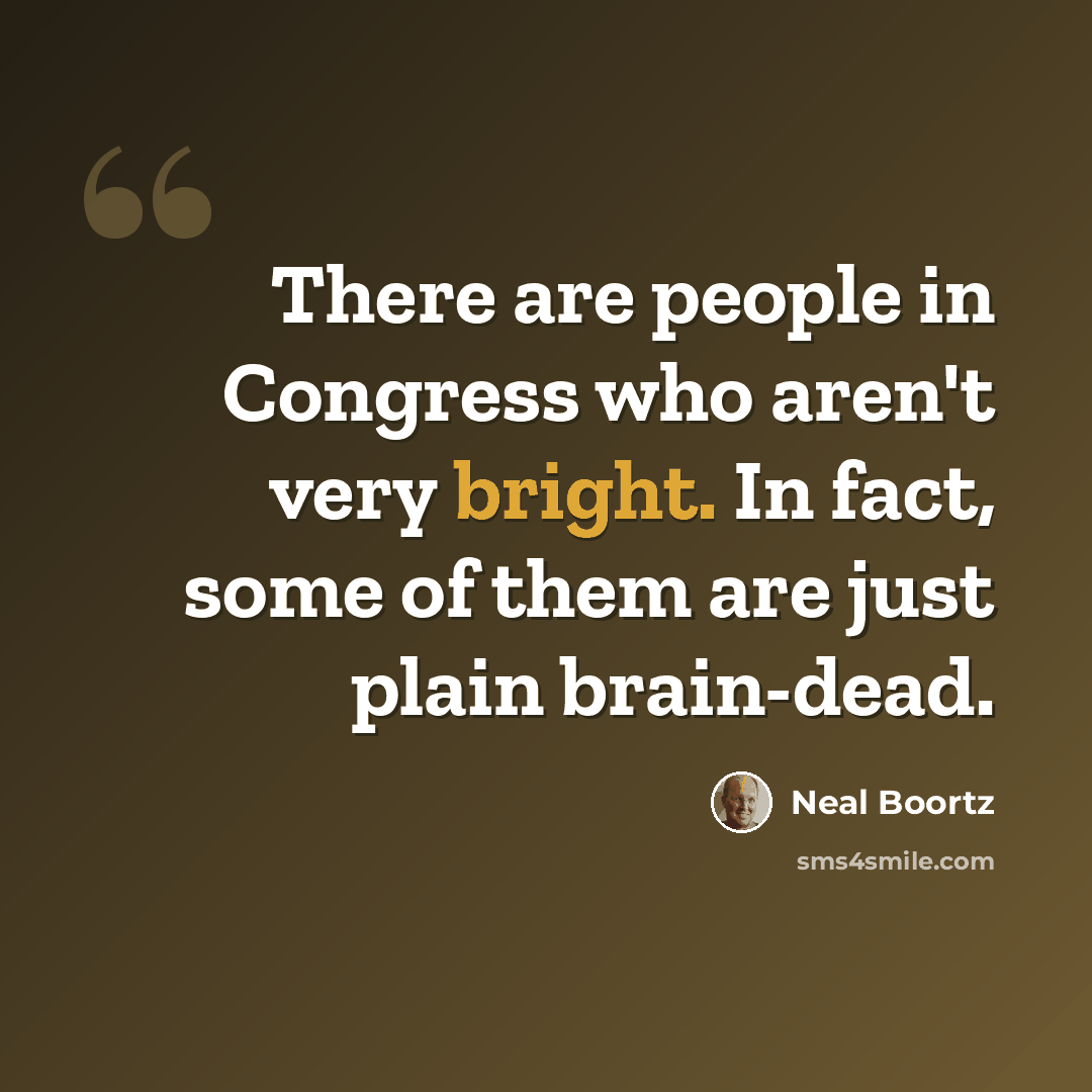 “There are people in Congress who aren't very bright. In fact, some of them are just plain brain-dead.” quote by Neal Boortz