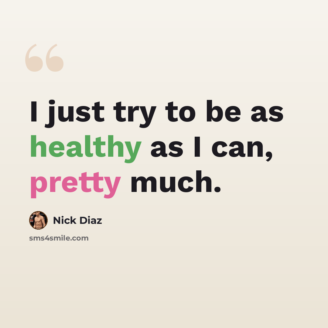 “I just try to be as healthy as I can, pretty much.” quote by Nick Diaz