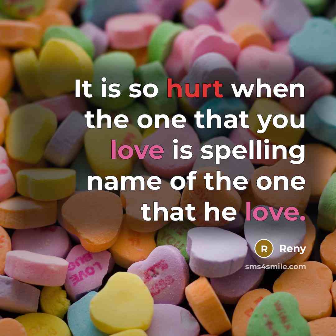 “It is so hurt when the one that you love is spelling name of the one that he love.” quote by Reny