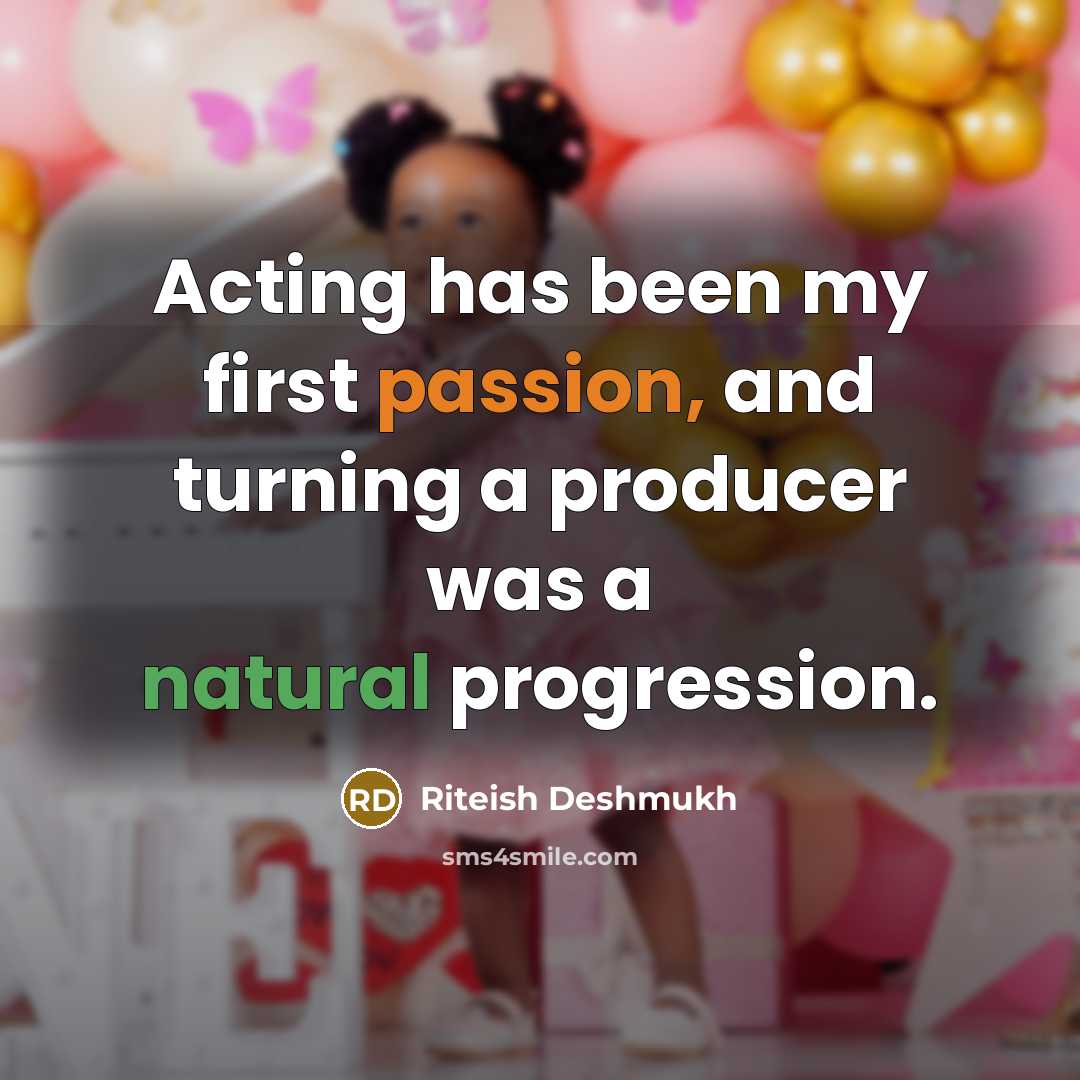 “Acting has been my first passion, and turning a producer was a natural progression.” quote by Riteish Deshmukh