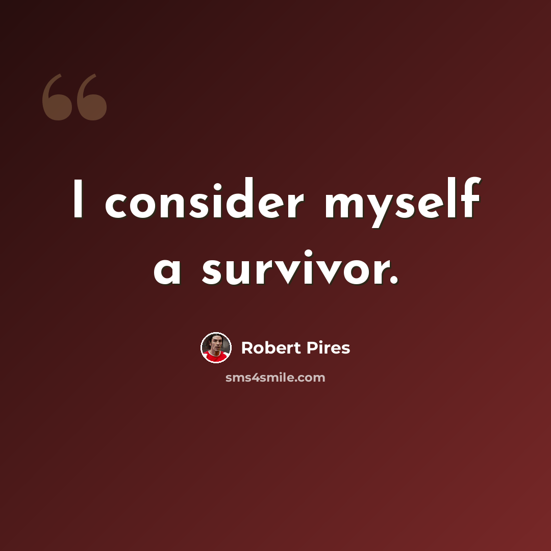 “I consider myself a survivor.” quote by Robert Pires