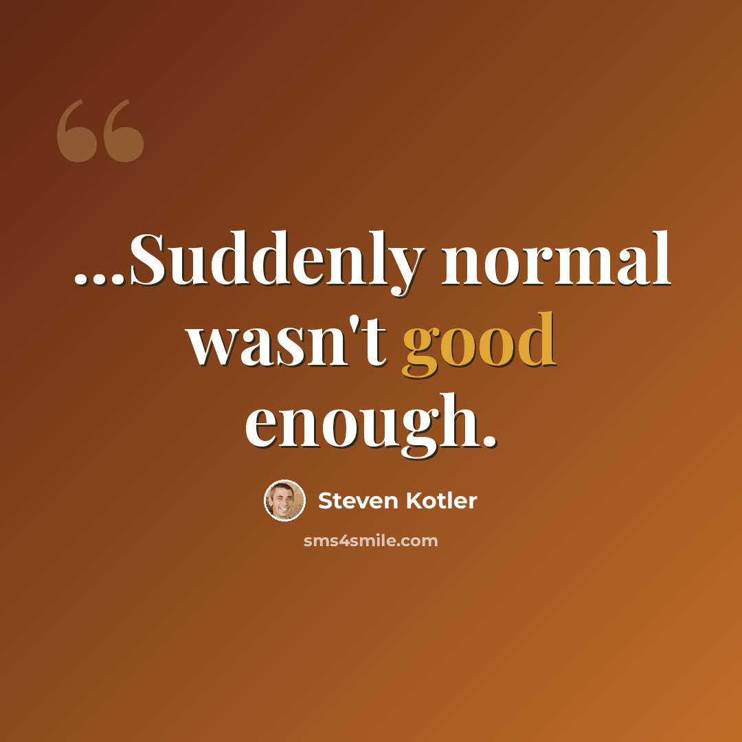 “...Suddenly normal wasn't good enough.” quote by Steven Kotler