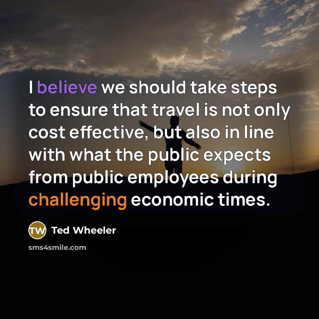 “I believe we should take steps to ensure that travel is not only cost effective, but also in line with what the public expects from public employees during challenging economic times.” quote by Ted Wheeler