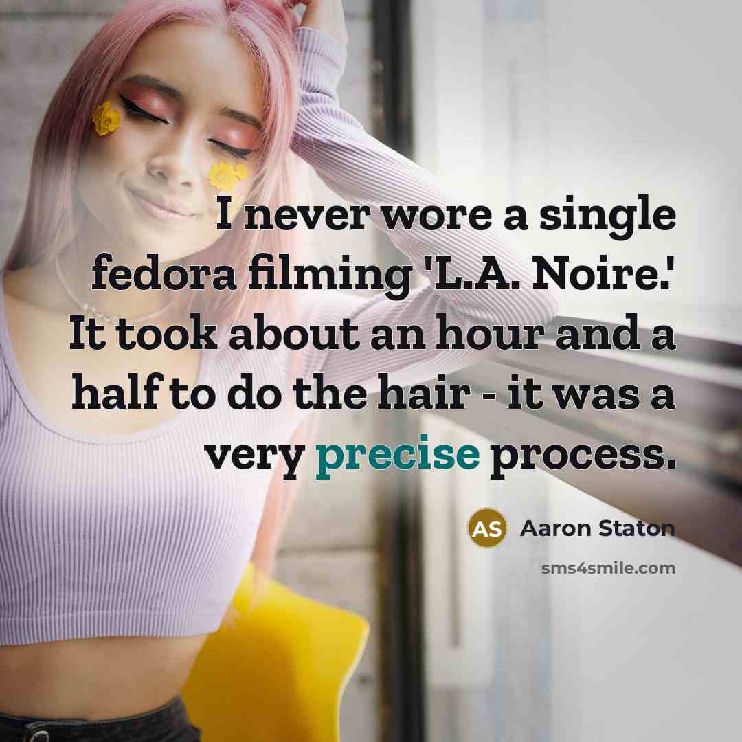 “I never wore a single fedora filming 'L.A. Noire.' It took about an hour and a half to do the hair - it was a very precise process.” quote by Aaron Staton
